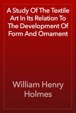 A Study of the Textile Art in Its Relation to the Development of Form and Ornament